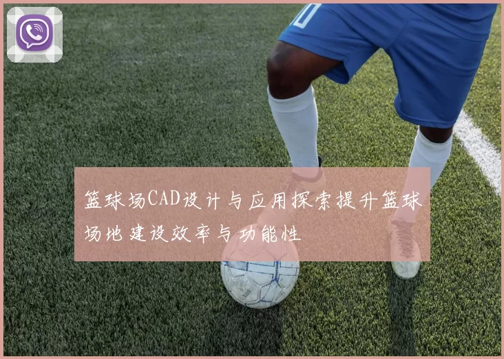 篮球场CAD设计与应用探索提升篮球场地建设效率与功能性