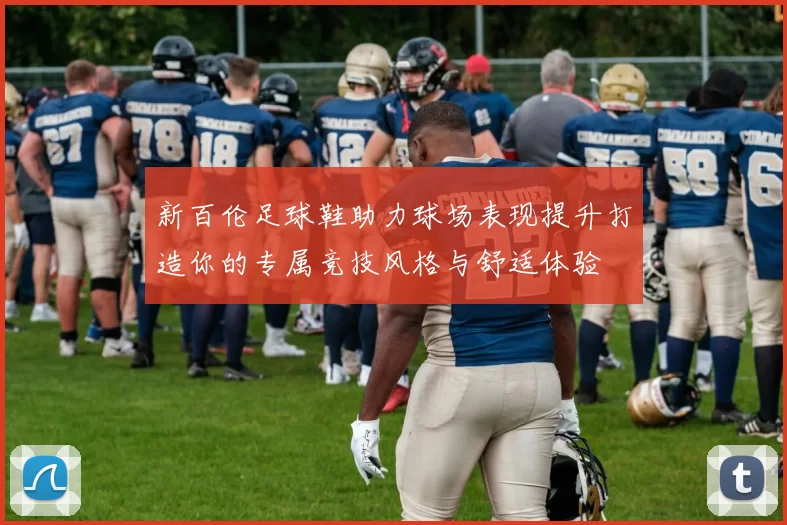 新百伦足球鞋助力球场表现提升打造你的专属竞技风格与舒适体验