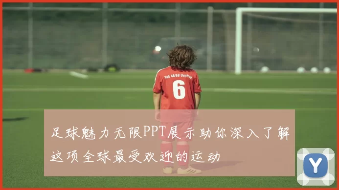 足球魅力无限PPT展示助你深入了解这项全球最受欢迎的运动